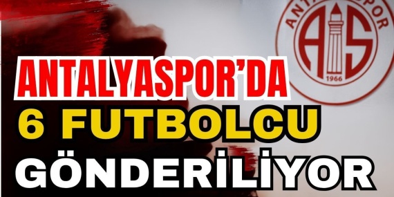 3 Yabancıya Lisans Çıkaran Antalyaspor’da 6 Futbolcu Gönderiliyor