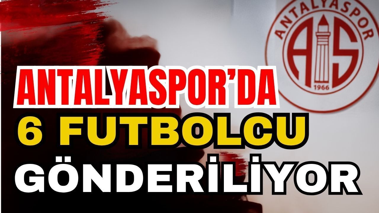 3 Yabancıya Lisans Çıkaran Antalyaspor’da 6 Futbolcu Gönderiliyor
