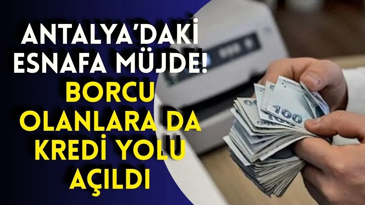 Antalya'daki Esnafa Müjde! Borcu Olanlara da Kredi Yolu Açıldı - Antalya Haber