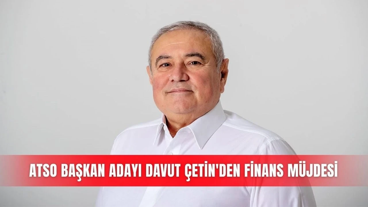 Atso Başkan Adayı Davut Çetin'den Finans Müjdesi - Antalya Haber