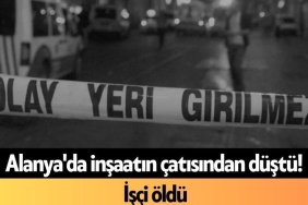 Alanya'da Inşaatın Çatısından Düştü! İşçi Öldü