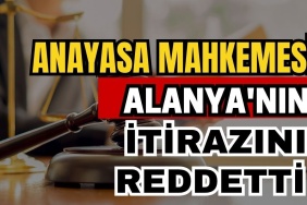 Anayasa Mahkemesi Alanya'nın Itirazını Reddetti