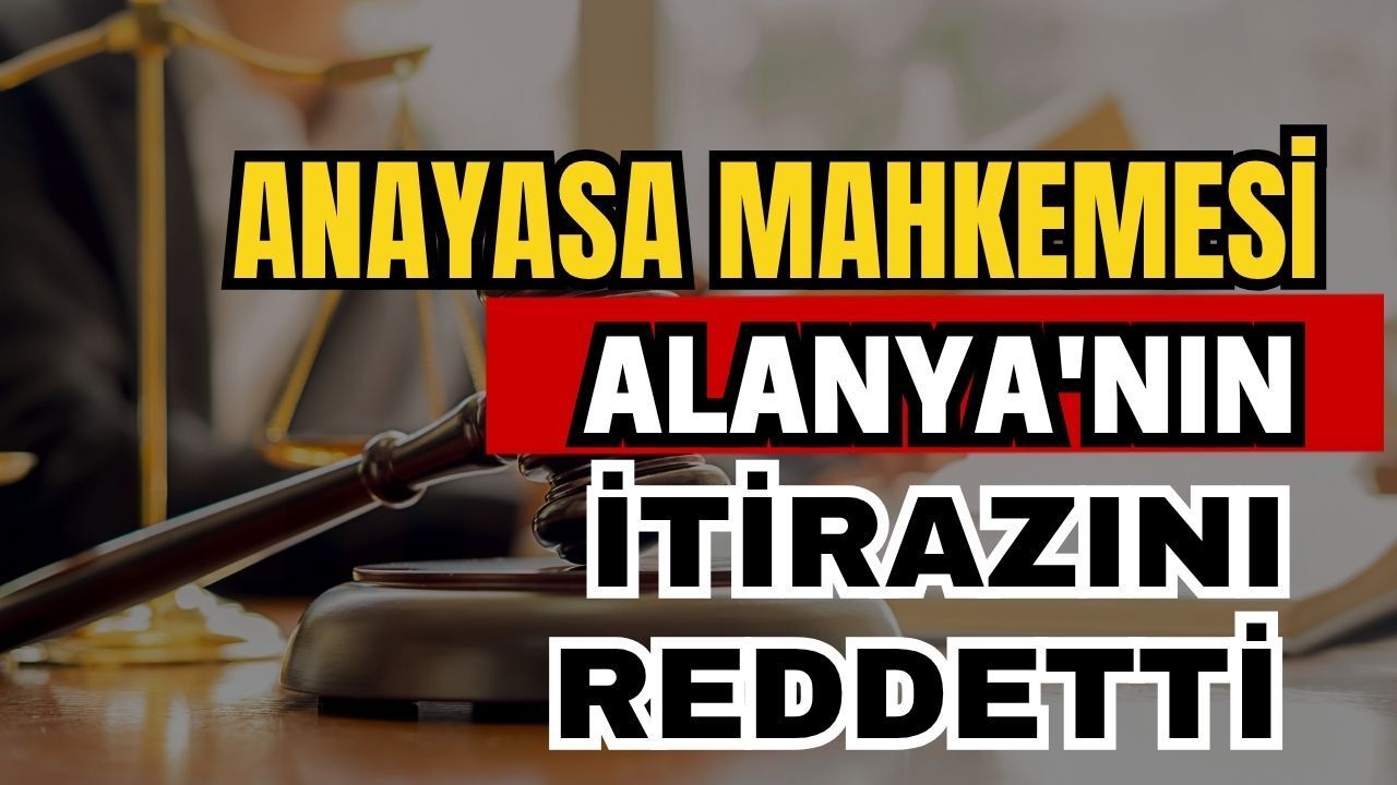 Anayasa Mahkemesi Alanya'nın Itirazını Reddetti