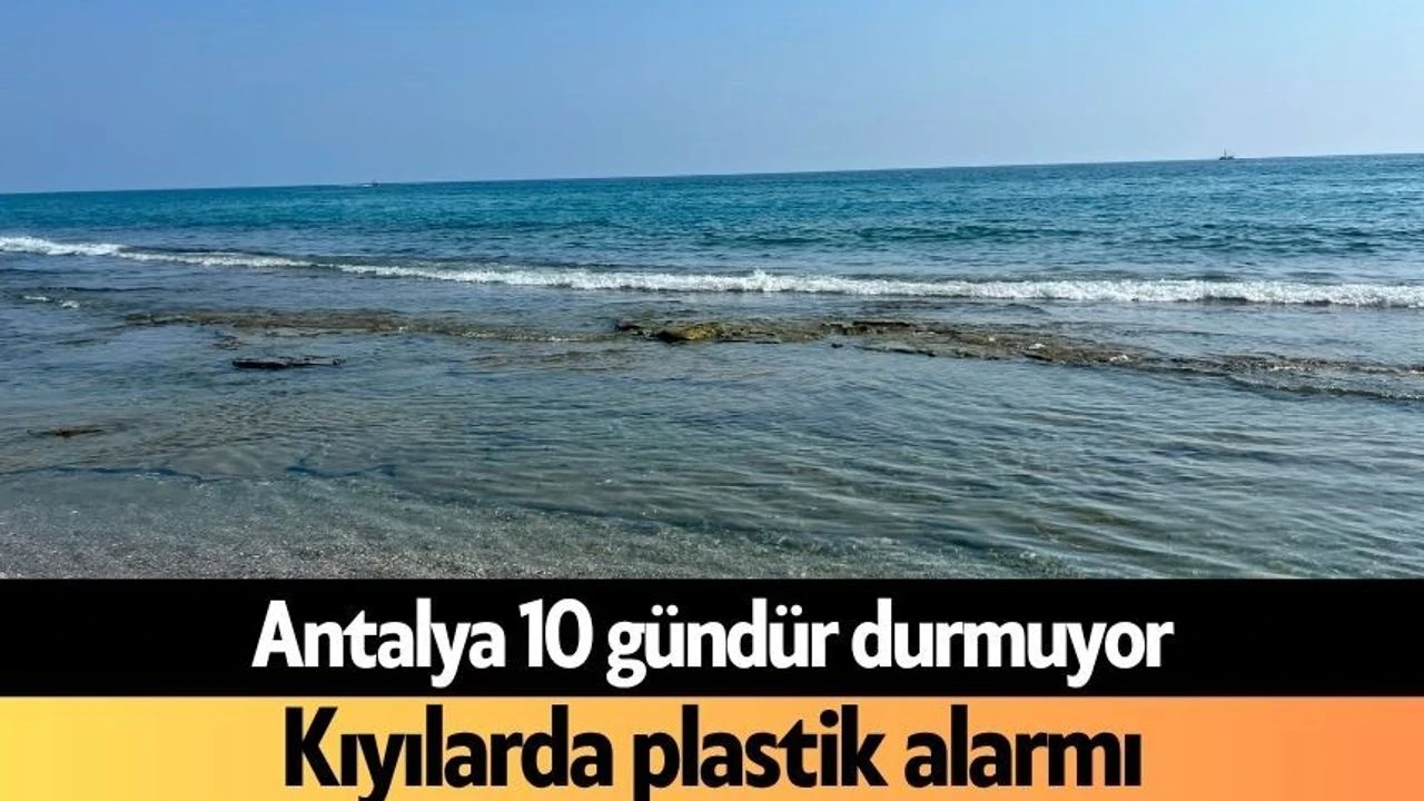 Antalya 10 Gündür Durmuyor: Kıyılarda Plastik Alarmı