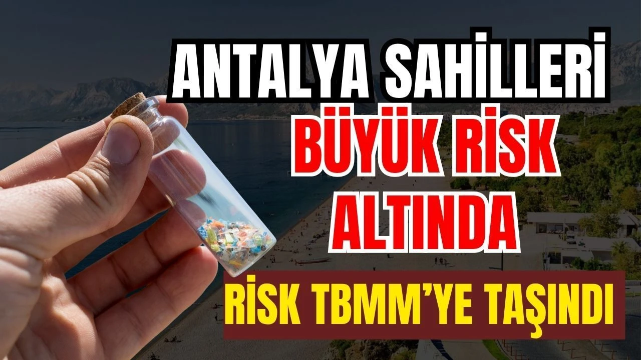Antalya Sahilleri Büyük Risk Altında! Risk TBMM’ye Taşındı