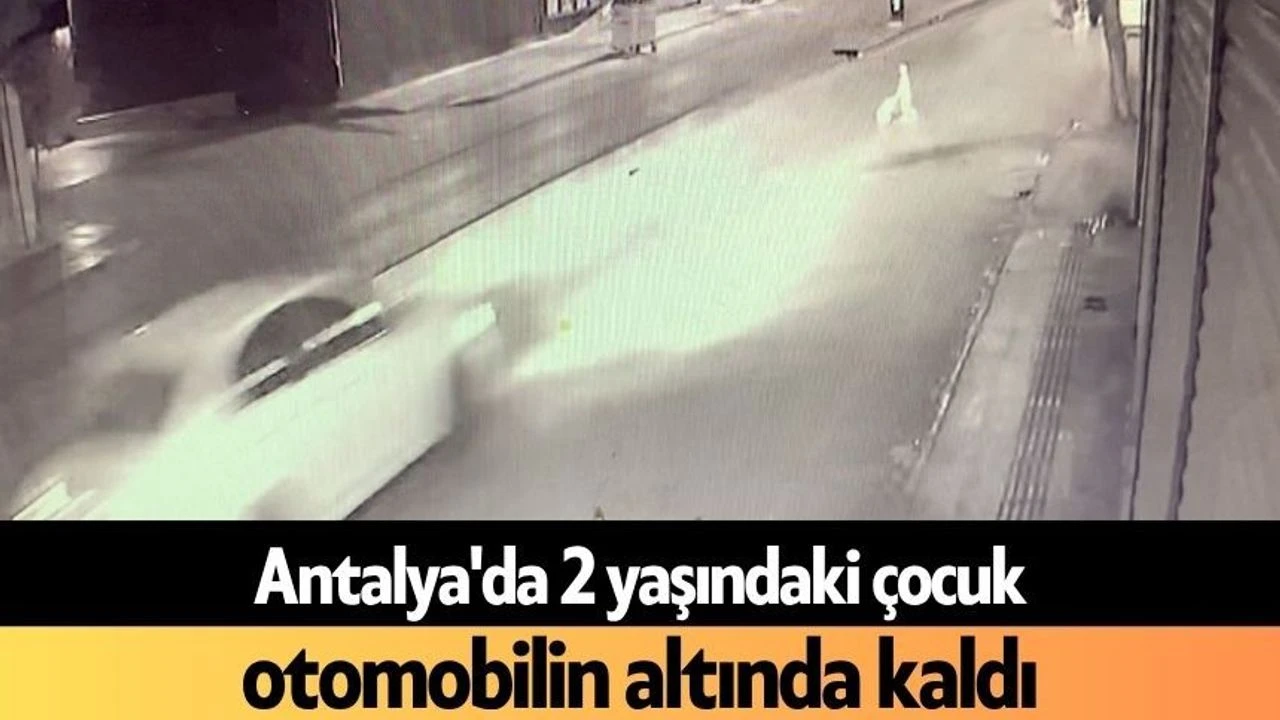 Antalya'da 2 Yaşındaki Çocuk Otomobilin Altında Kaldı