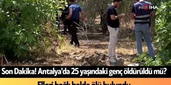 Antalya’da 25 Yaşındaki Genç Elleri Arkadan Bağlı Halde Ölü Bulundu