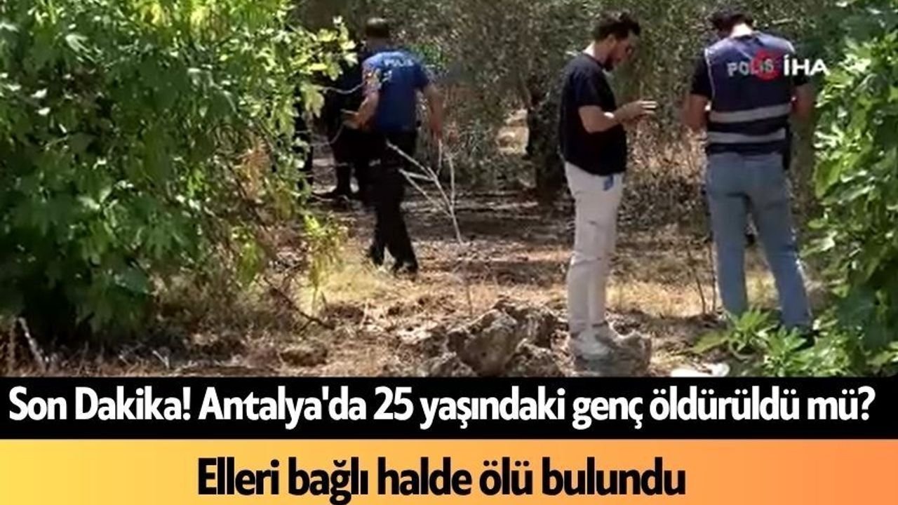 Antalya'da 25 Yaşındaki Genç Elleri Arkadan Bağlı Halde Ölü Bulundu