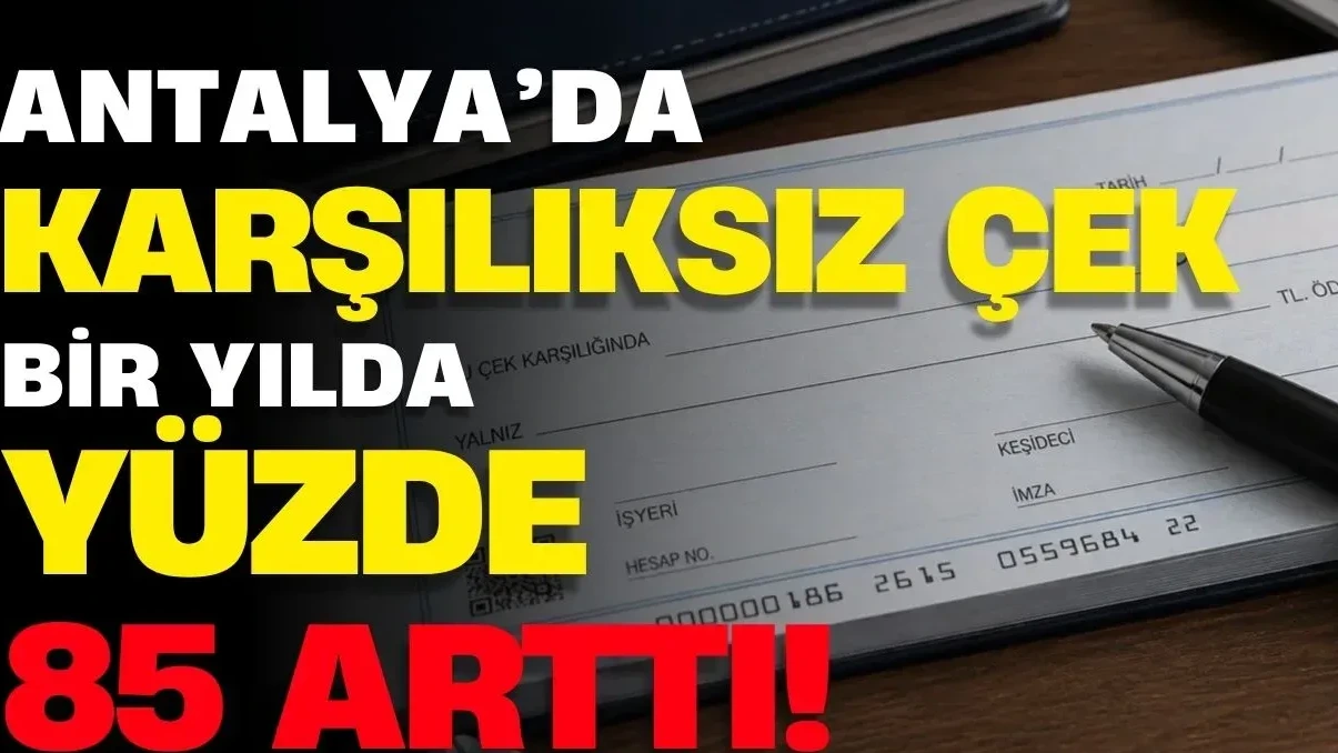 Antalya’da Karşılıksız Çek Bir Yılda Yüzde 85 Arttı!