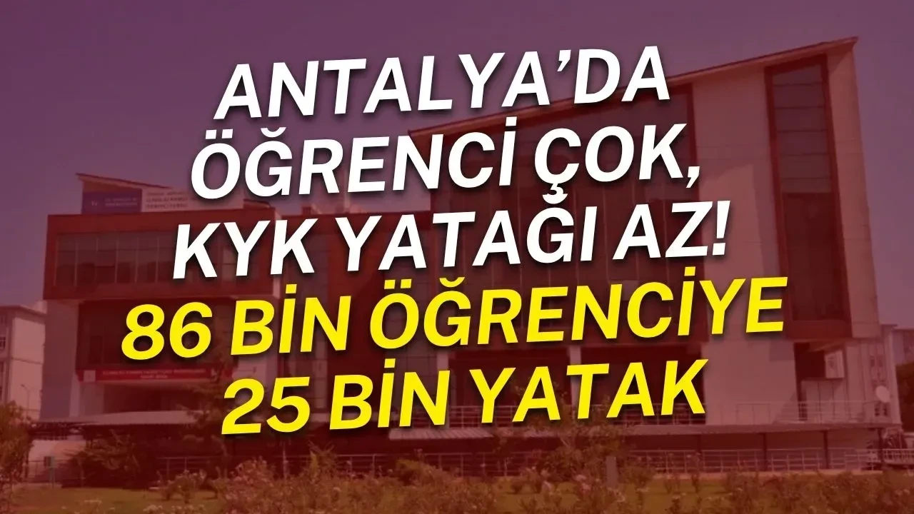 Antalya’da Öğrenci Çok, Kyk Yatağı Az! 86 Bin Öğrenciye 25 Bin Yatak