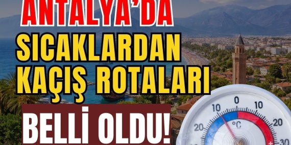 Antalya’da Sıcaklardan Kaçış Rotaları Belli Oldu!