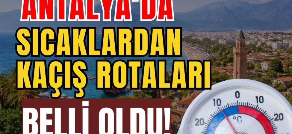 Antalya’da Sıcaklardan Kaçış Rotaları Belli Oldu!