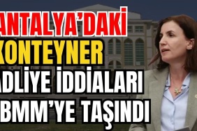 Antalya’daki Konteyner Adliye Iddiaları Tbmm’ye Taşındı