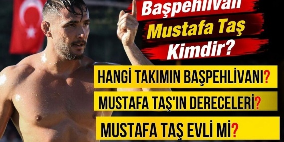 Başpehlivan Mustafa Taş Kimdir? Mustafa Taş Hangi Takımın Başpehlivanı? Mustafa Taş’ın Dereceleri? Mustafa Taş Evli Mi?