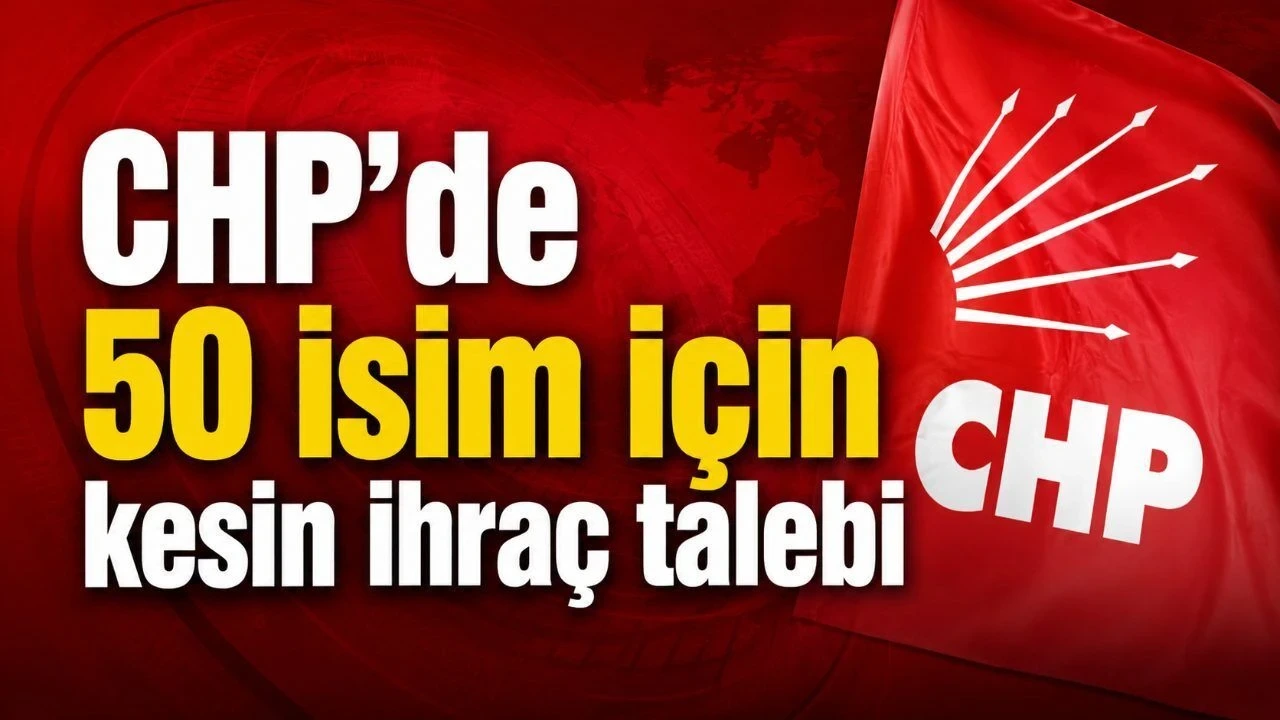 CHP’de 50 İsim İçin Kesin İhraç Talebi