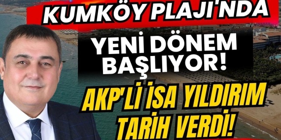 Kumköy Plajı'nda Yeni Dönem Başlıyor! Akp'li İsa Yıldırım Tarih Verdi!