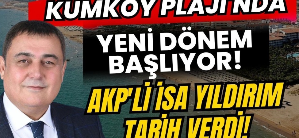 Kumköy Plajı'nda Yeni Dönem Başlıyor! Akp'li İsa Yıldırım Tarih Verdi!
