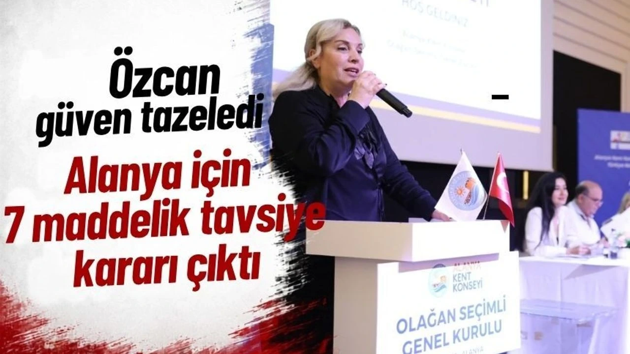 Özcan Güven Tazeledi: Alanya İçin 7 Maddelik Tavsiye Kararı Çıktı