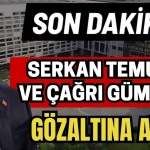 Son Dakika! Serkan Temuçin Ve Çağrı Gümüşlü Gözaltına Alındı