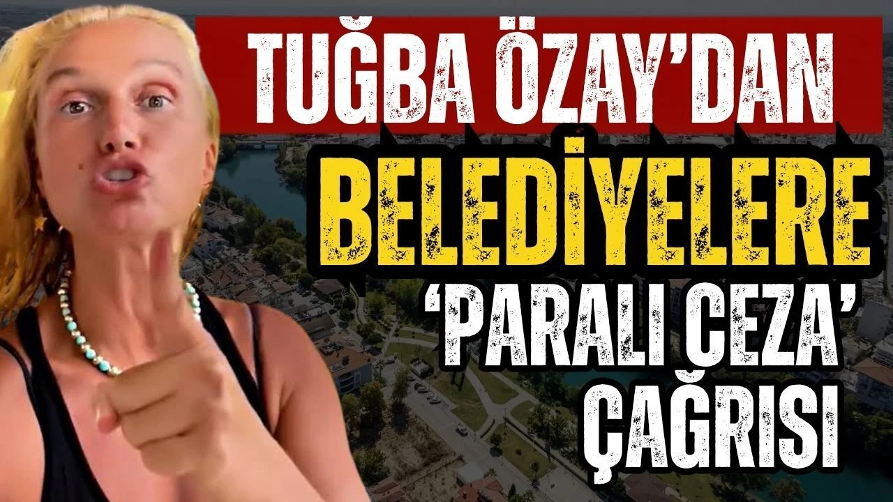 Ünlü Manken Tuğba Özay’dan Belediyelere ‘paralı Ceza’ Çağrısı