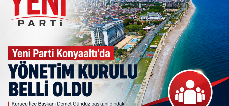 Yeni Parti Konyaaltı'da Yönetim Kurulu Belli Oldu