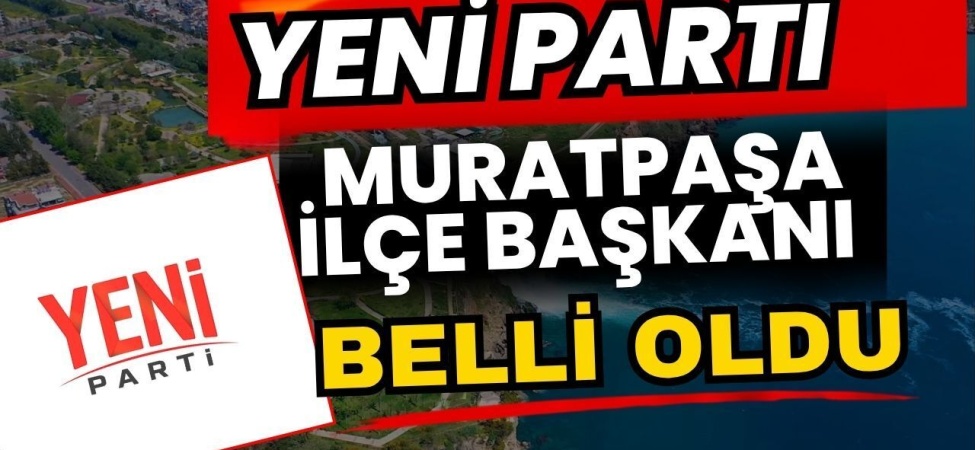 Yeni Parti Muratpaşa İlçe Başkanı Belli Oldu