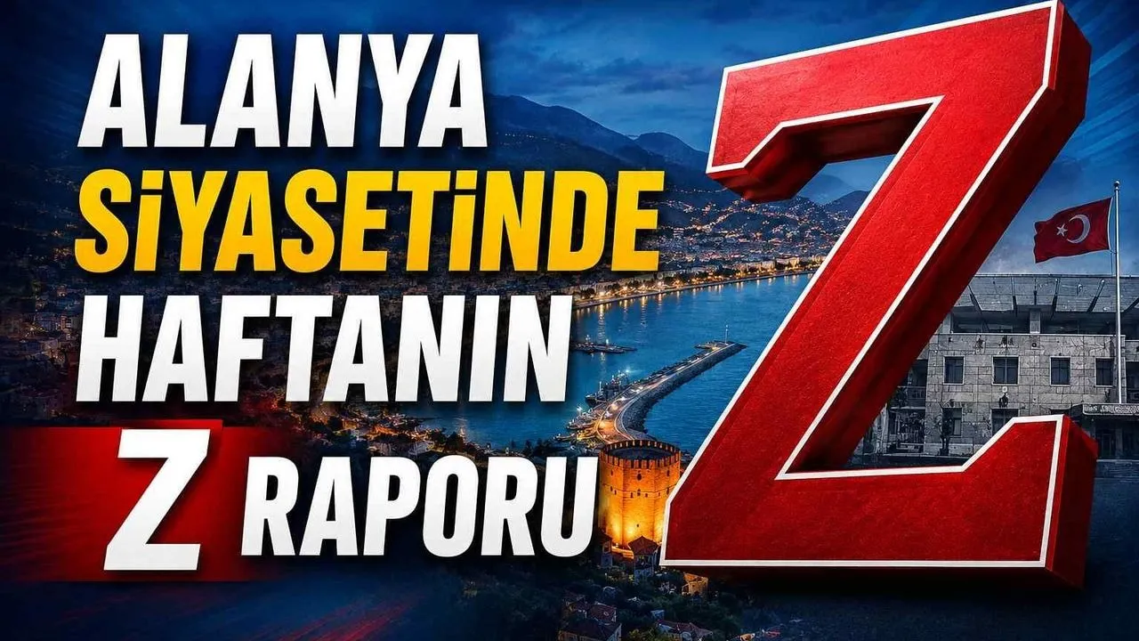Alanya Siyasetinde Haftanın Z Raporu - Antalya Haber