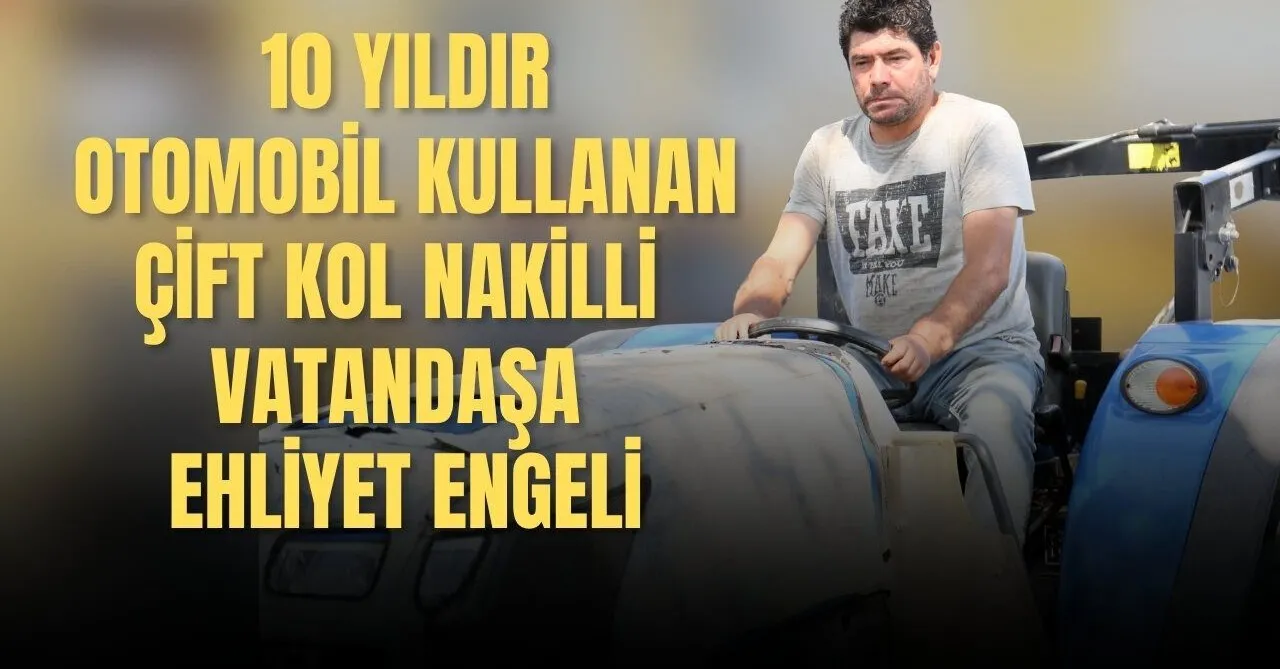 10 Yıldır Otomobil Kullanan Çift Kol Nakilli Vatandaşa Ehliyet Engeli