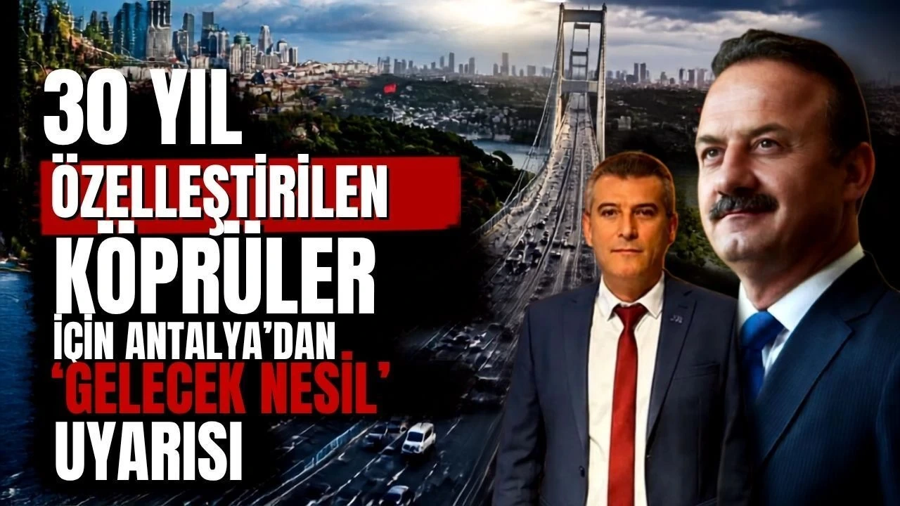 30 Yıl Özelleştirilen Köprüler İçin Antalya'dan 'Gelecek Nesil' Uyarısı - Antalya Haber
