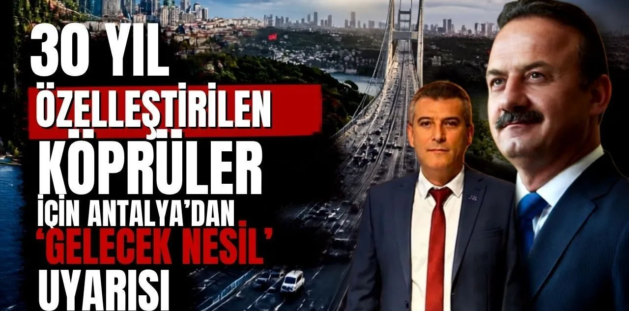 30 Yıl Özelleştirilen Köprüler İçin Antalya'dan 'Gelecek Nesil' Uyarısı