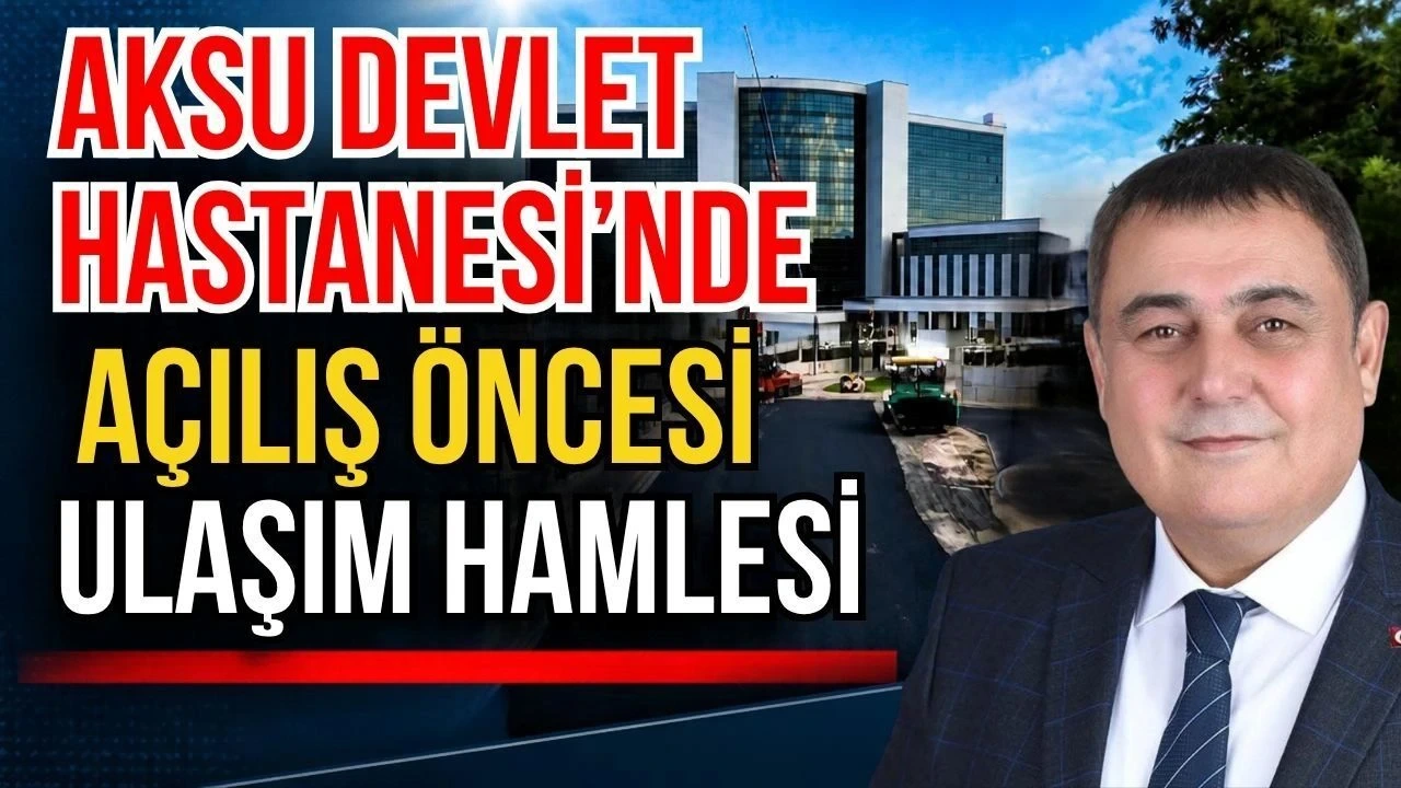Aksu Devlet Hastanesi'nde Açılış Öncesi Ulaşım Hamlesi - Antalya Haber
