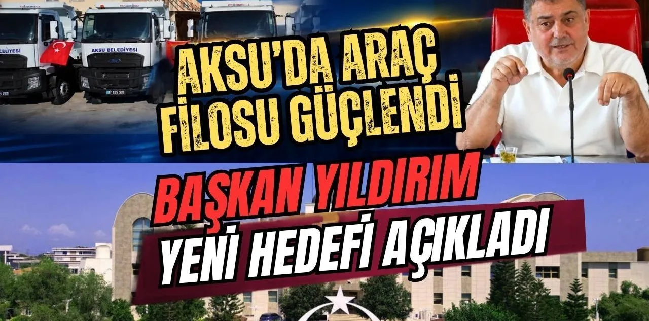 Aksu'da Araç Filosu Güçlendi, Başkan Yıldırım Yeni Hedefi Açıkladı