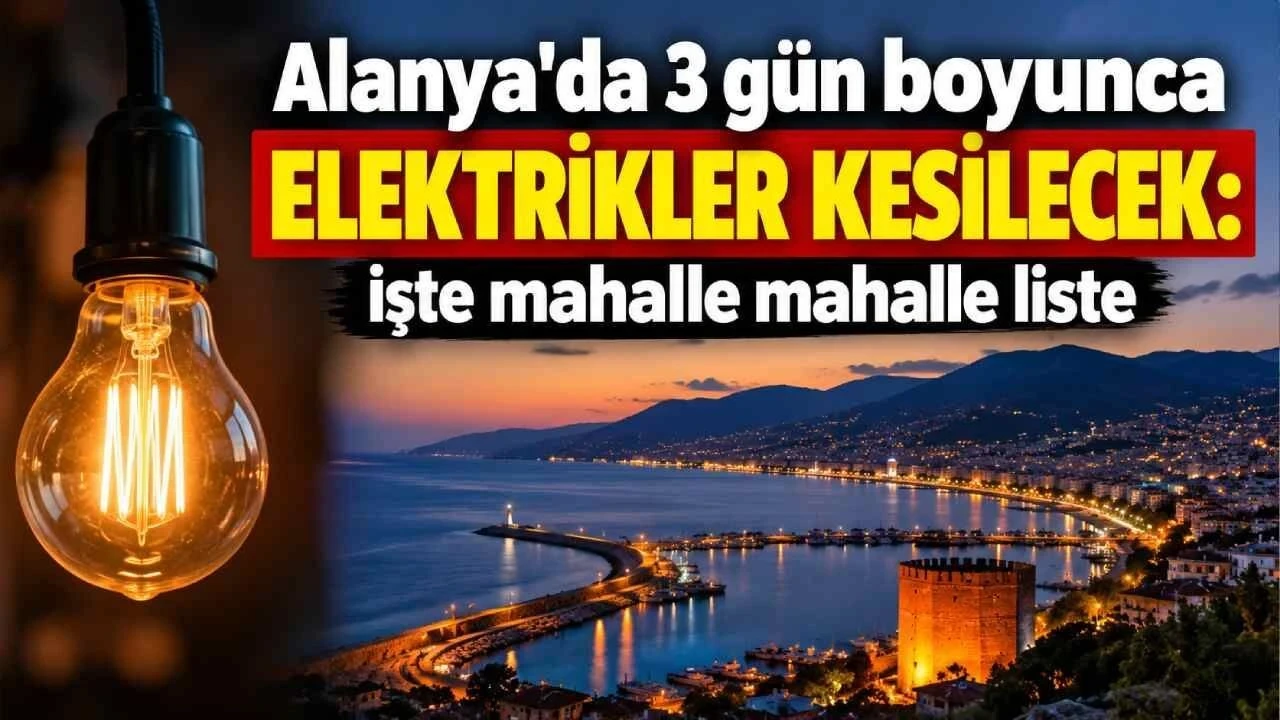 Alanya'da 3 Gün Boyunca Elektrikler Kesilecek: İşte Mahalle Mahalle Liste - Antalya Haber