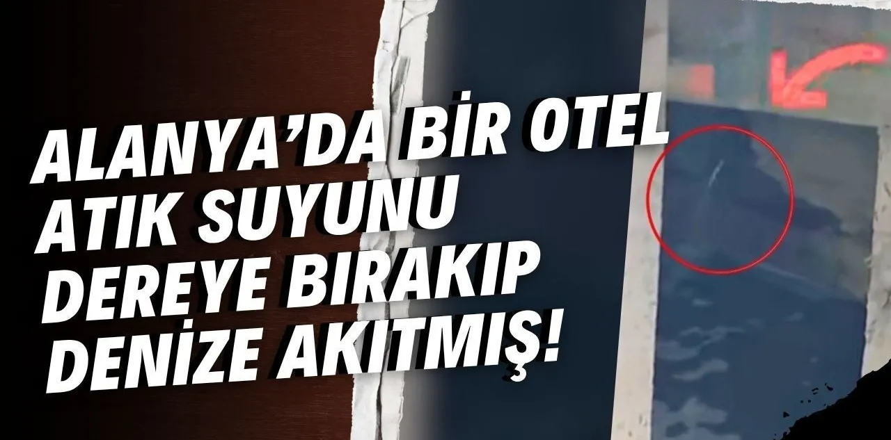 Alanya'da Bir Otel Atık Suyunu Dereye Bırakıp Denize Akıtmış