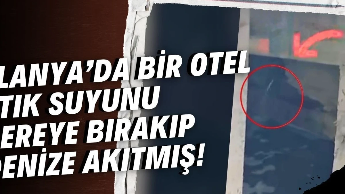 Alanya'da Bir Otel Atık Suyunu Dereye Bırakıp Denize Akıtmış - Antalya Haber