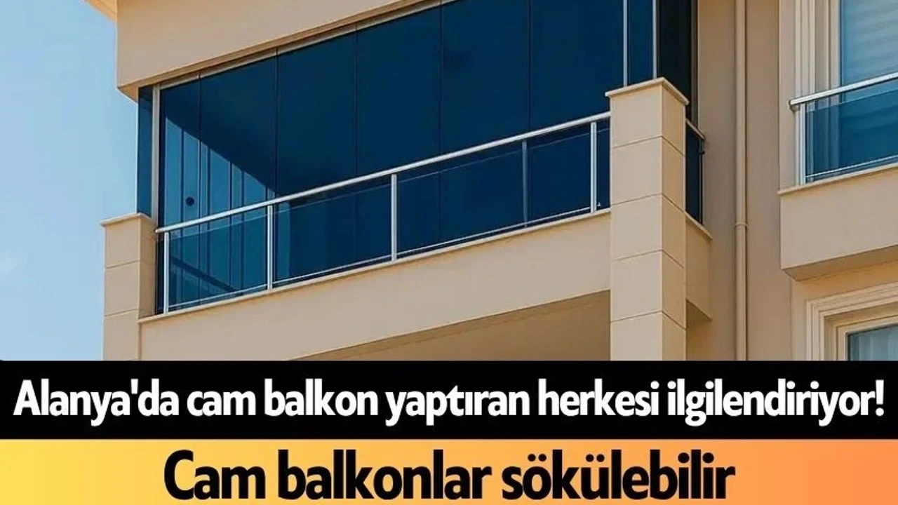 Alanya'da Cam Balkon Yaptıran Herkesi İlgilendiriyor! Cam Balkonlar Sökülebilir - Antalya Haber
