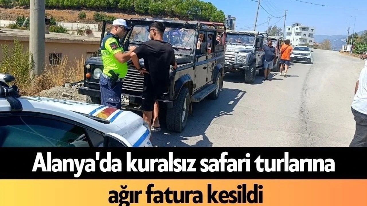 Alanya'da Kuralsız Safari Turlarına Ağır Fatura Kesildi - Antalya Haber