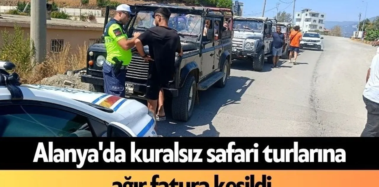 Alanya'da Kuralsız Safari Turlarına Ağır Fatura Kesildi