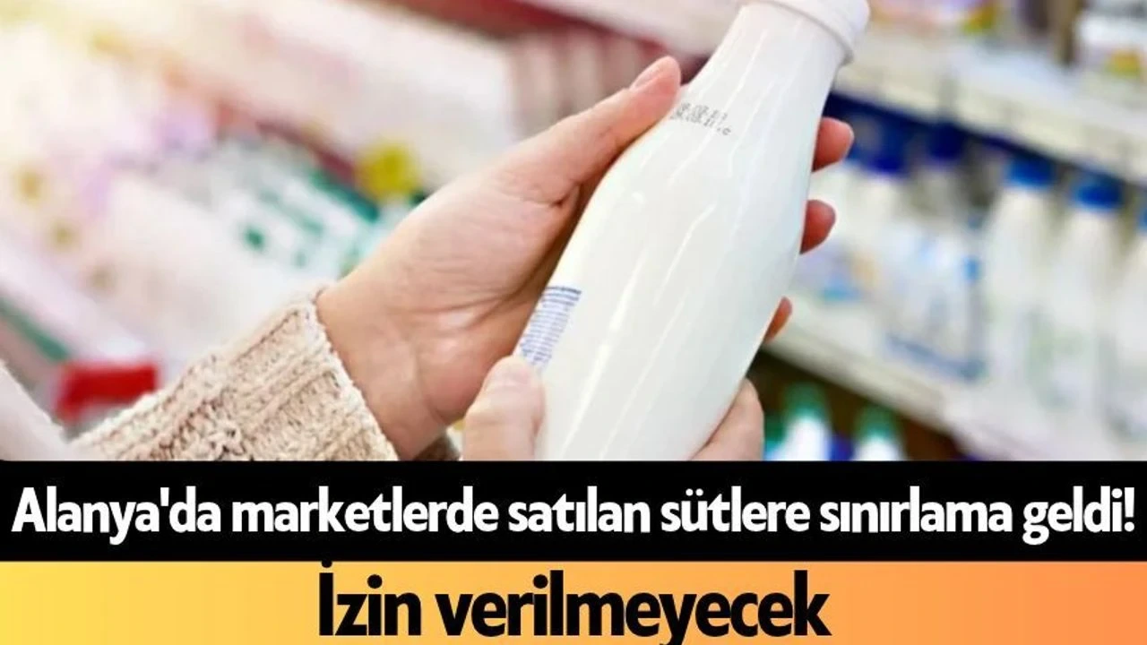 Alanya'da Marketlerde Satılan Sütlere Sınırlama Geldi! İzin Verilmeyecek - Antalya Haber