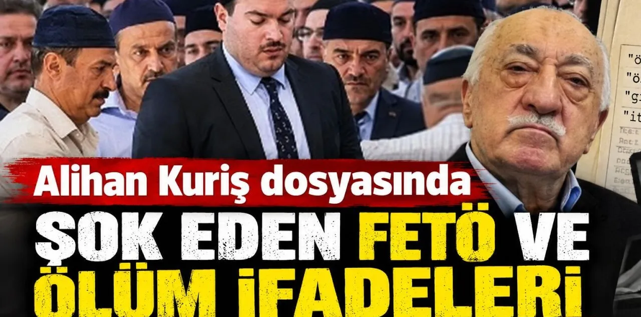 Alihan Kuriş Suç Örgütü Dosyasında Şok Eden Fetö ve Ölüm İfadeleri