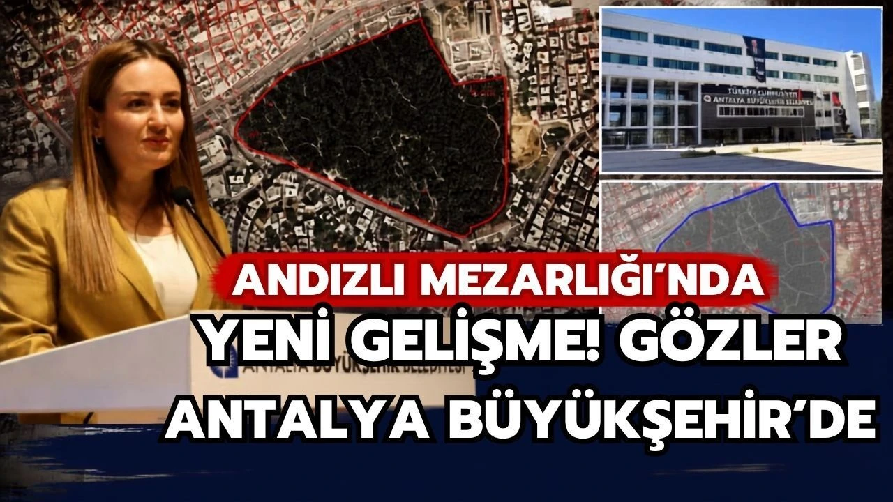 Andızlı Mezarlığı'nda Yeni Gelişme! Gözler Antalya Büyükşehir'de