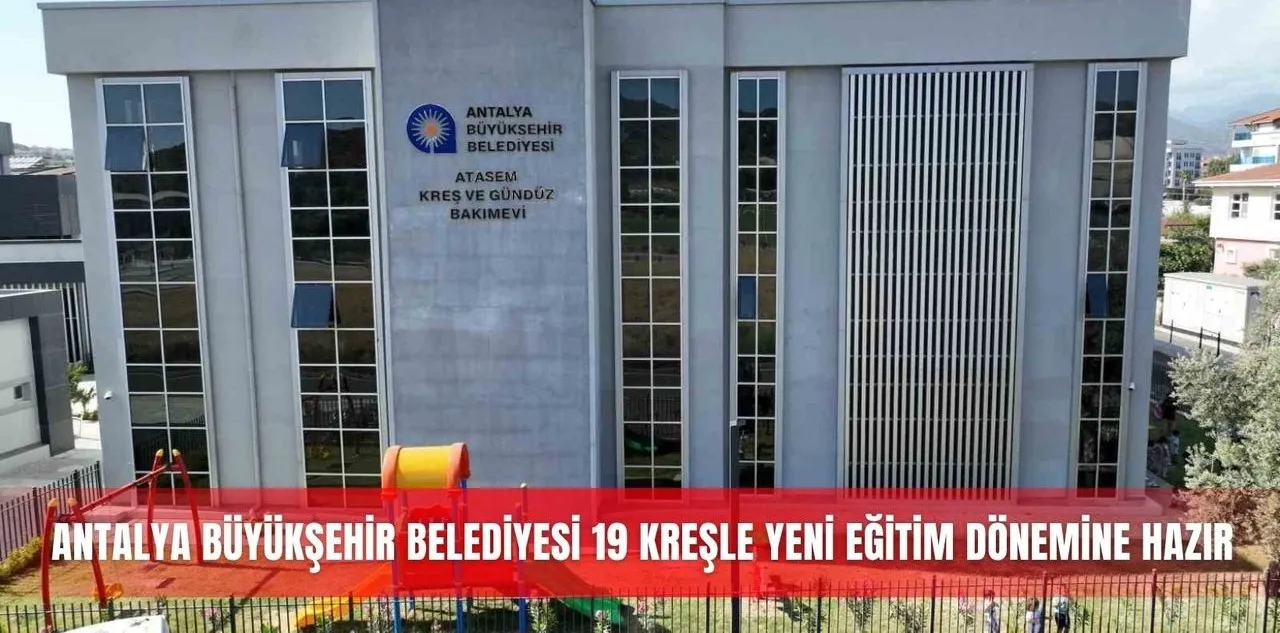 Antalya Büyükşehir Belediyesi 19 Kreşle Yeni Eğitim Dönemine Hazır