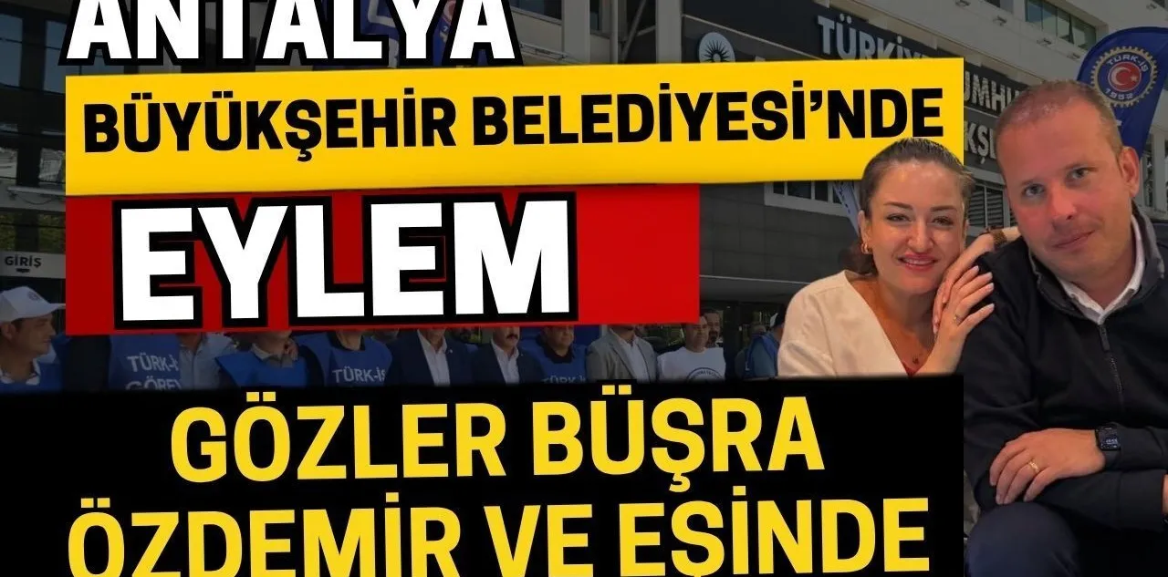 Antalya Büyükşehir Belediyesi'nde Eylem! Gözler Büşra Özdemir ve Eşinde