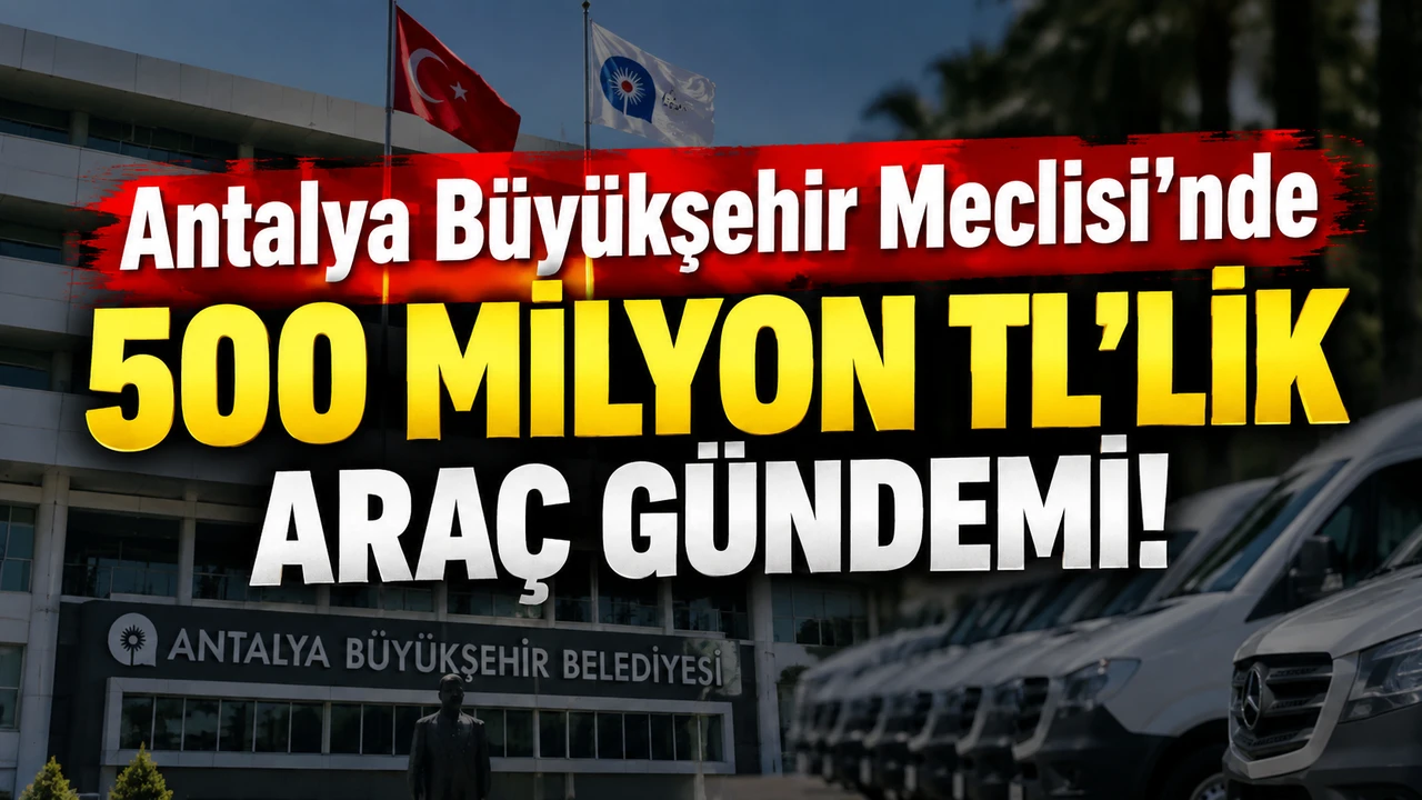 Antalya Büyükşehir Meclisi'nde 500 Milyon Tl'lik Araç Gündemi