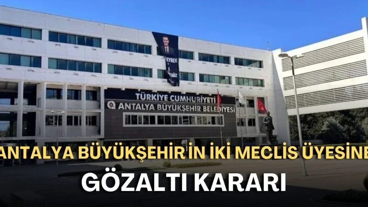 Antalya Büyükşehir'de İki Meclis Üyesine Gözaltı - Antalya Haber