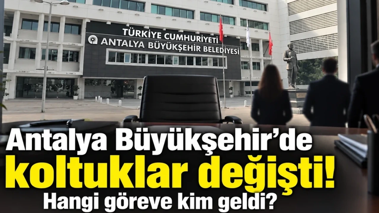Antalya Büyükşehir'de Koltuklar Değişti! Hangi Göreve Kim Geldi - Antalya Haber