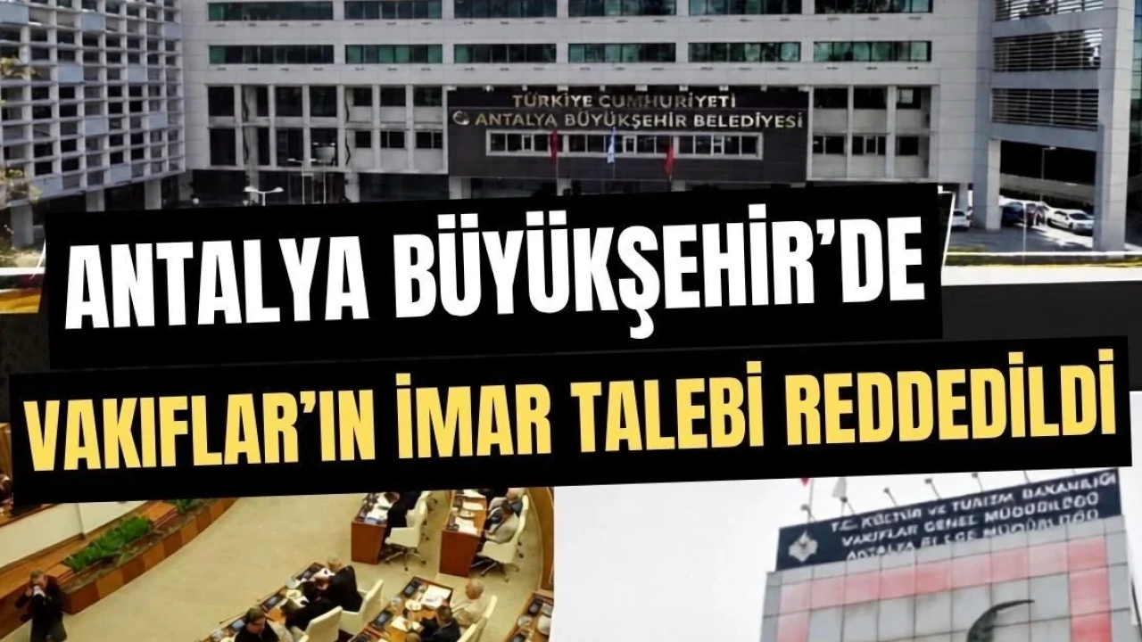 Antalya Büyükşehir'de Vakıfların İmar Talebi Reddedildi - Antalya Haber