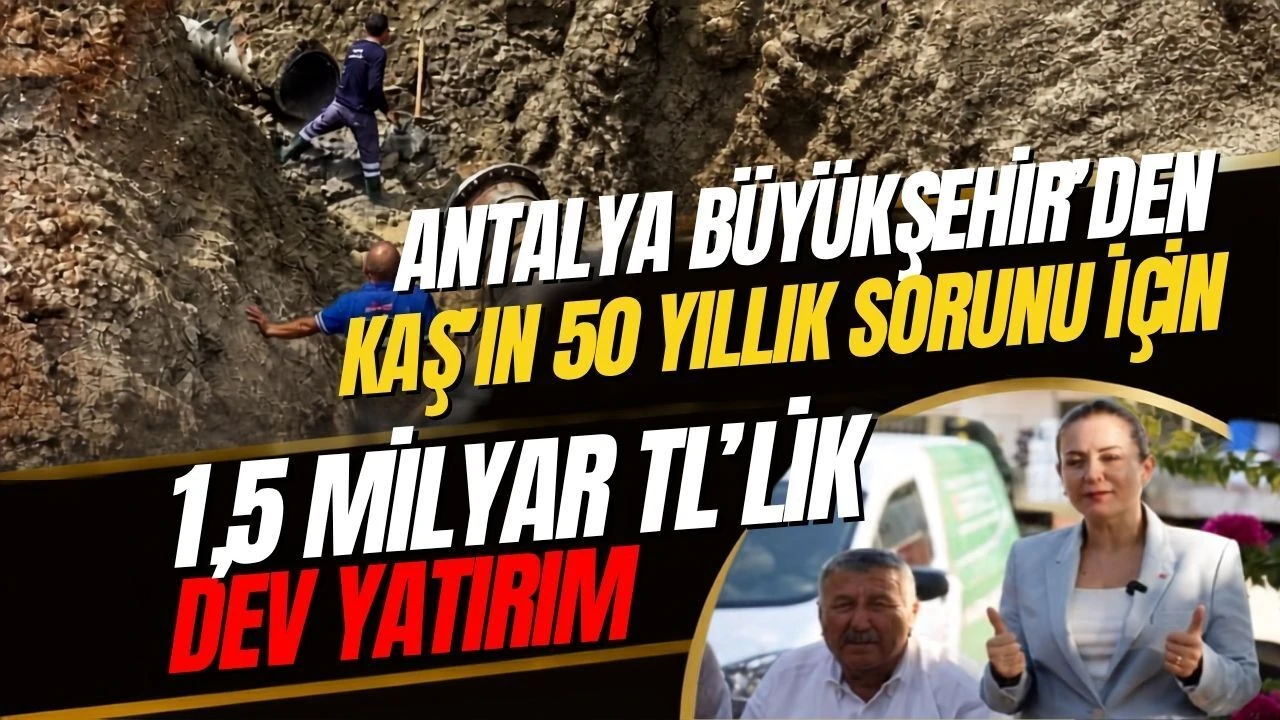 Antalya Büyükşehir'den Kaş'ın 50 Yıllık Sorunu İçin 1,5 Milyar Tl'lik Dev Yatırım