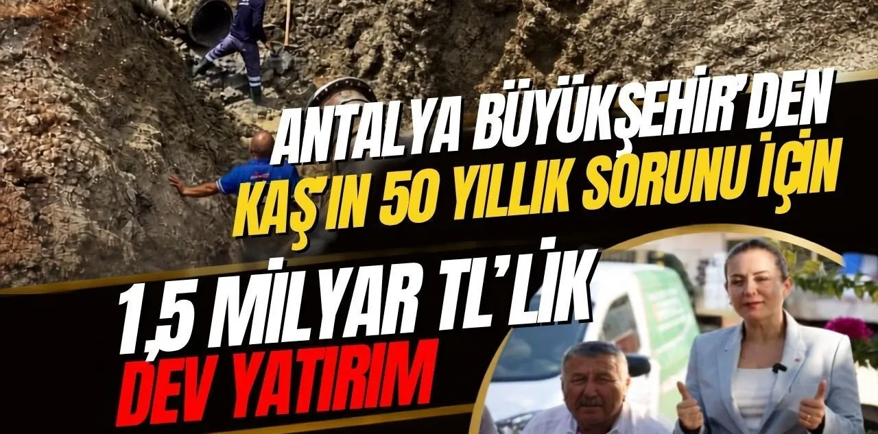 Antalya Büyükşehir'den Kaş'ın 50 Yıllık Sorunu İçin 1,5 Milyar Tl'lik Dev Yatırım