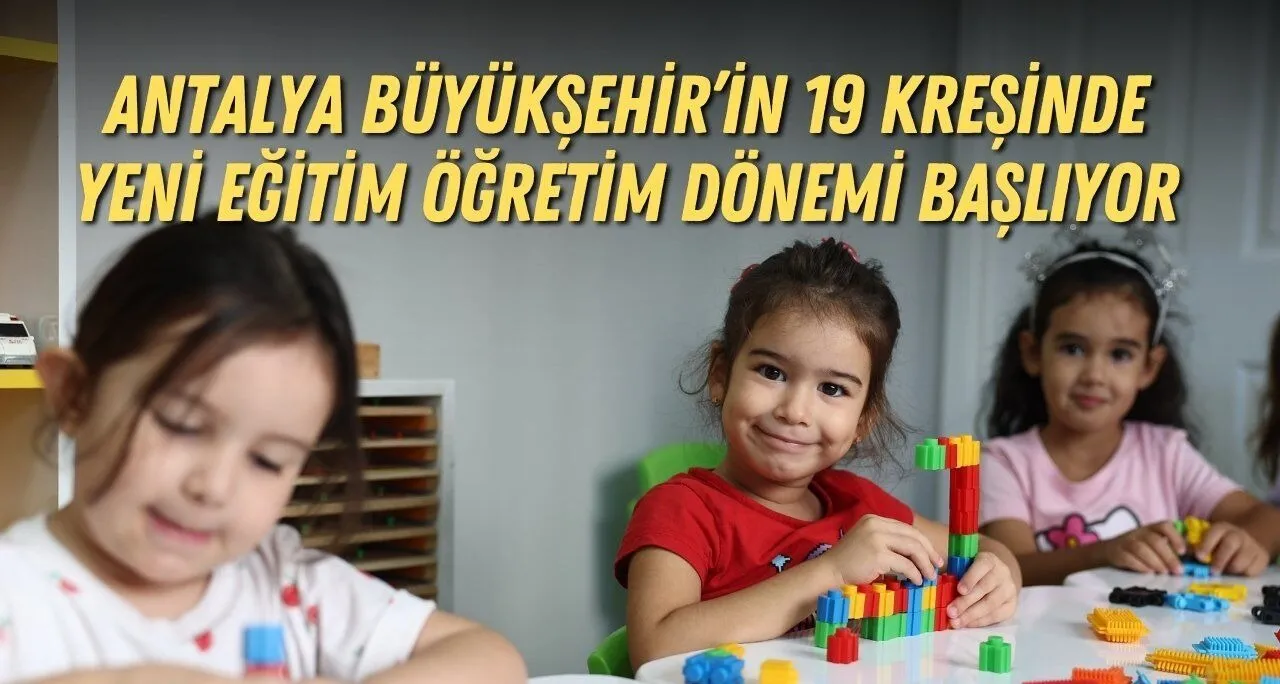 Antalya Büyükşehir'in 19 Kreşinde Yeni Eğitim Öğretim Dönemi Başlıyor